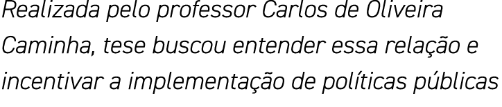 Realizada pelo professor Carlos de Oliveira Caminha, tese buscou entender essa relação e incentivar a implementação d   