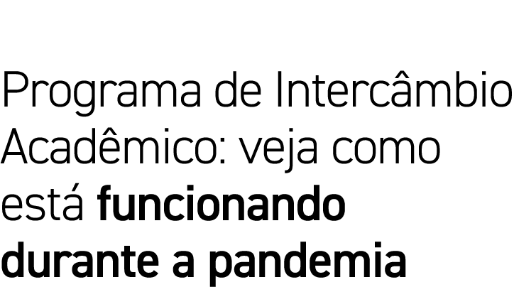 Programa de Intercâmbio Acadêmico: veja como está funcionando durante a pandemia