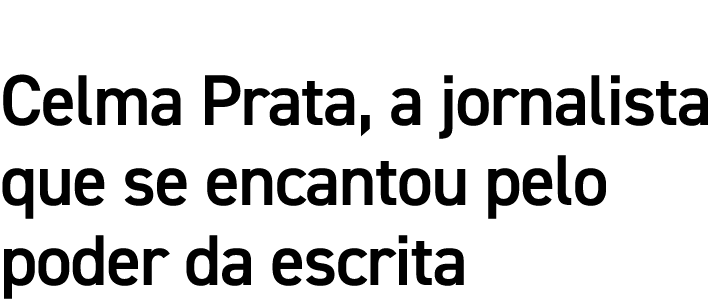 Celma Prata, a jornalista que se encantou pelo poder da escrita