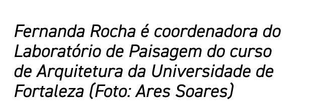 Fernanda Rocha é coordenadora do Laboratório de Paisagem do curso de Arquitetura da Universidade de Fortaleza (Foto:    