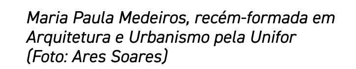 Maria Paula Medeiros, recém-formada em Arquitetura e Urbanismo pela Unifor (Foto: Ares Soares)