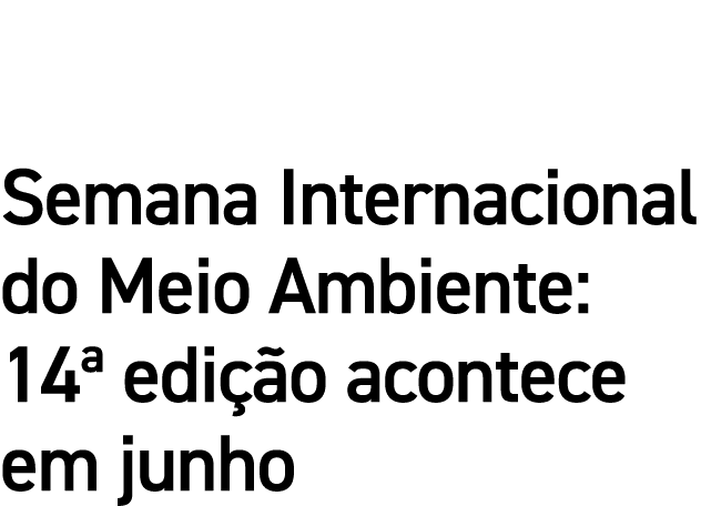 Semana Internacional do Meio Ambiente: 14  edição acontece em junho