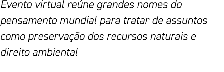 Evento virtual reúne grandes nomes do pensamento mundial para tratar de assuntos como preservação dos recursos natura   