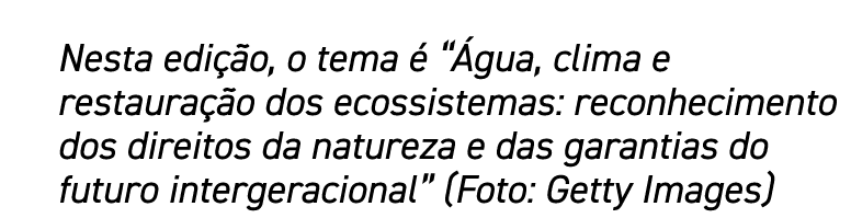 Nesta edição, o tema é  Água, clima e restauração dos ecossistemas: reconhecimento dos direitos da natureza e das gar   