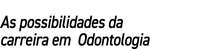 As possibilidades da carreira em Odontologia