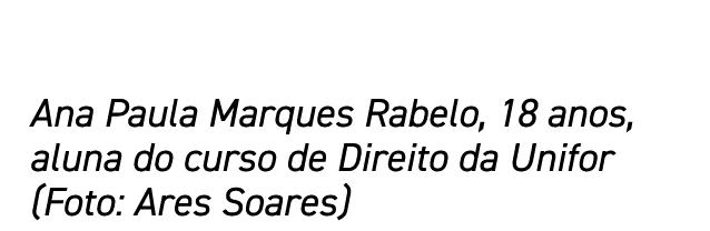Ana Paula Marques Rabelo, 18 anos, aluna do curso de Direito da Unifor (Foto: Ares Soares)
