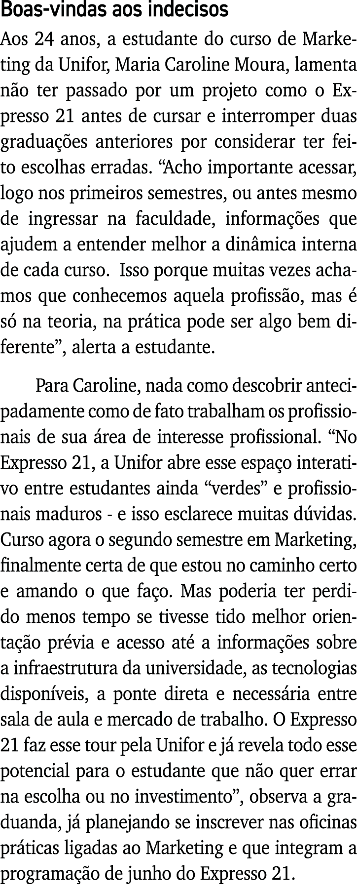 Boas-vindas aos indecisos Aos 24 anos, a estudante do curso de Marketing da Unifor, Maria Caroline Moura, lamenta não   