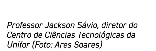 Professor Jackson Sávio, diretor do Centro de Ciências Tecnológicas da Unifor (Foto: Ares Soares)
