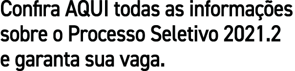 Confira AQUI todas as informações sobre o Processo Seletivo 2021 2 e garanta sua vaga 