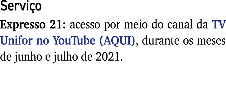 Serviço Expresso 21: acesso por meio do canal da TV Unifor no YouTube (AQUI), durante os meses de junho e julho de 2021 
