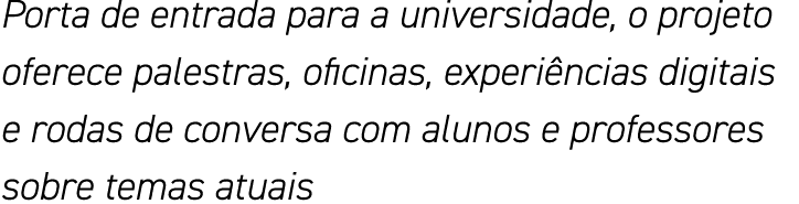 Porta de entrada para a universidade, o projeto oferece palestras, oficinas, experiências digitais e rodas de convers   