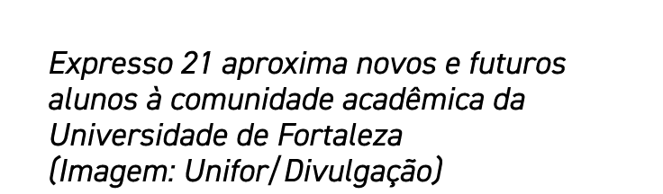 Expresso 21 aproxima novos e futuros alunos à comunidade acadêmica da Universidade de Fortaleza (Imagem: Unifor Divul   