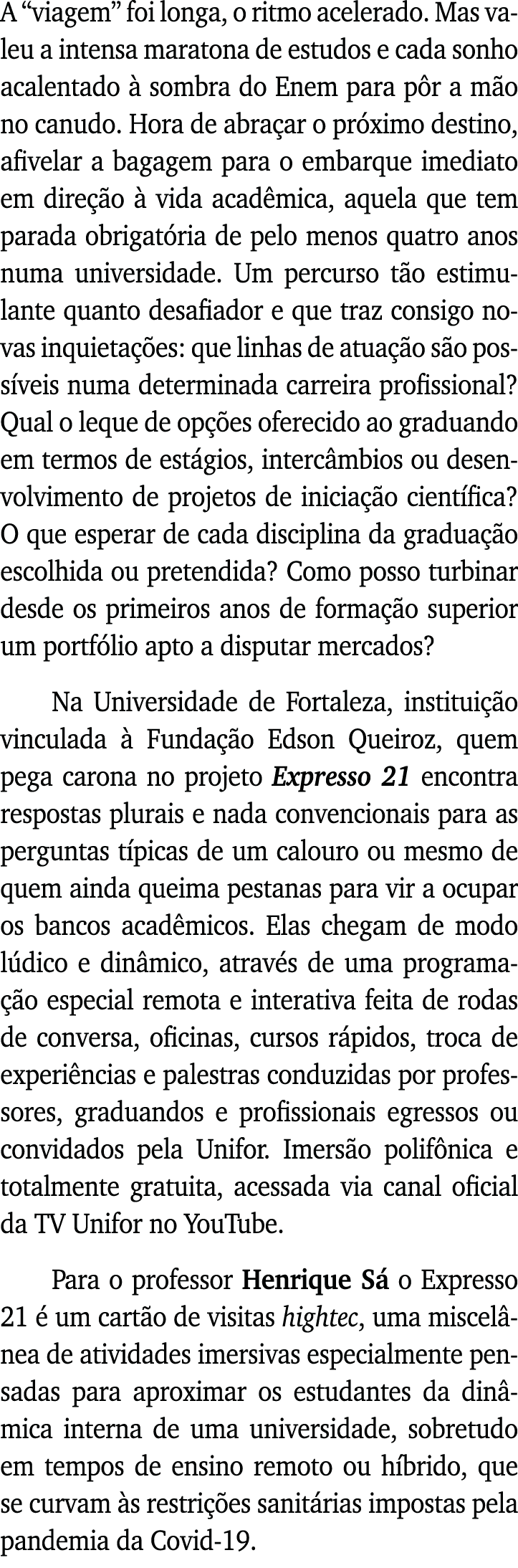 A  viagem  foi longa, o ritmo acelerado  Mas valeu a intensa maratona de estudos e cada sonho acalentado à sombra do    