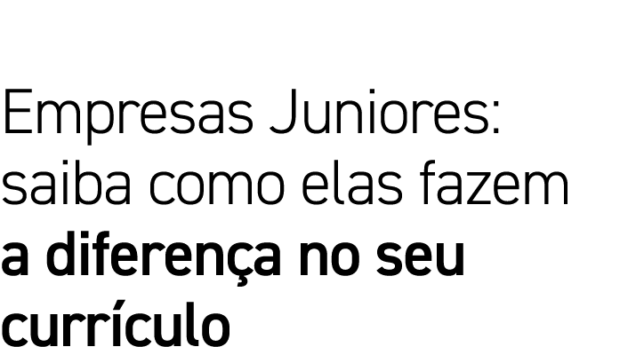 Empresas Juniores: saiba como elas fazem a diferença no seu currículo