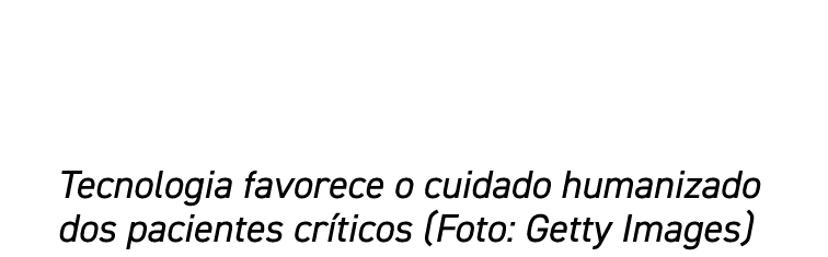 Tecnologia favorece o cuidado humanizado dos pacientes críticos (Foto: Getty Images)