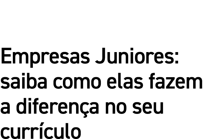 Empresas Juniores: saiba como elas fazem a diferença no seu currículo