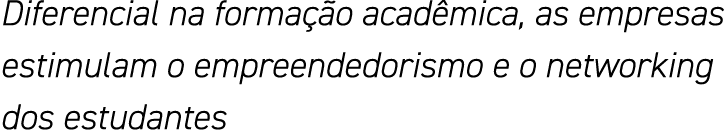 Diferencial na formação acadêmica, as empresas estimulam o empreendedorismo e o networking dos estudantes 