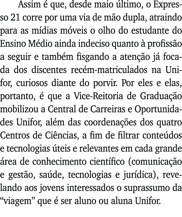 Assim é que, desde maio último, o Expresso 21 corre por uma via de mão dupla, atraindo para as mídias móveis o olho d   