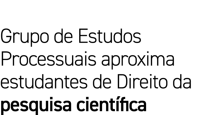 Grupo de Estudos Processuais aproxima estudantes de Direito da pesquisa científica