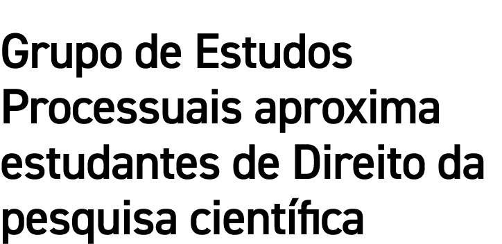 Grupo de Estudos Processuais aproxima estudantes de Direito da pesquisa científica