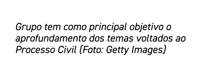 Grupo tem como principal objetivo o aprofundamento dos temas voltados ao Processo Civil (Foto: Getty Images)
