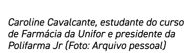 Caroline Cavalcante, estudante do curso de Farmácia da Unifor e presidente da Polifarma Jr (Foto: Arquivo pessoal)