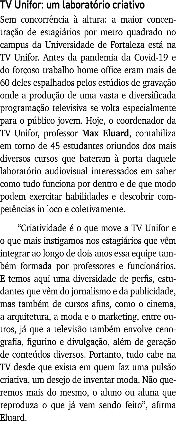 TV Unifor: um laboratório criativo Sem concorrência à altura: a maior concentração de estagiários por metro quadrado    