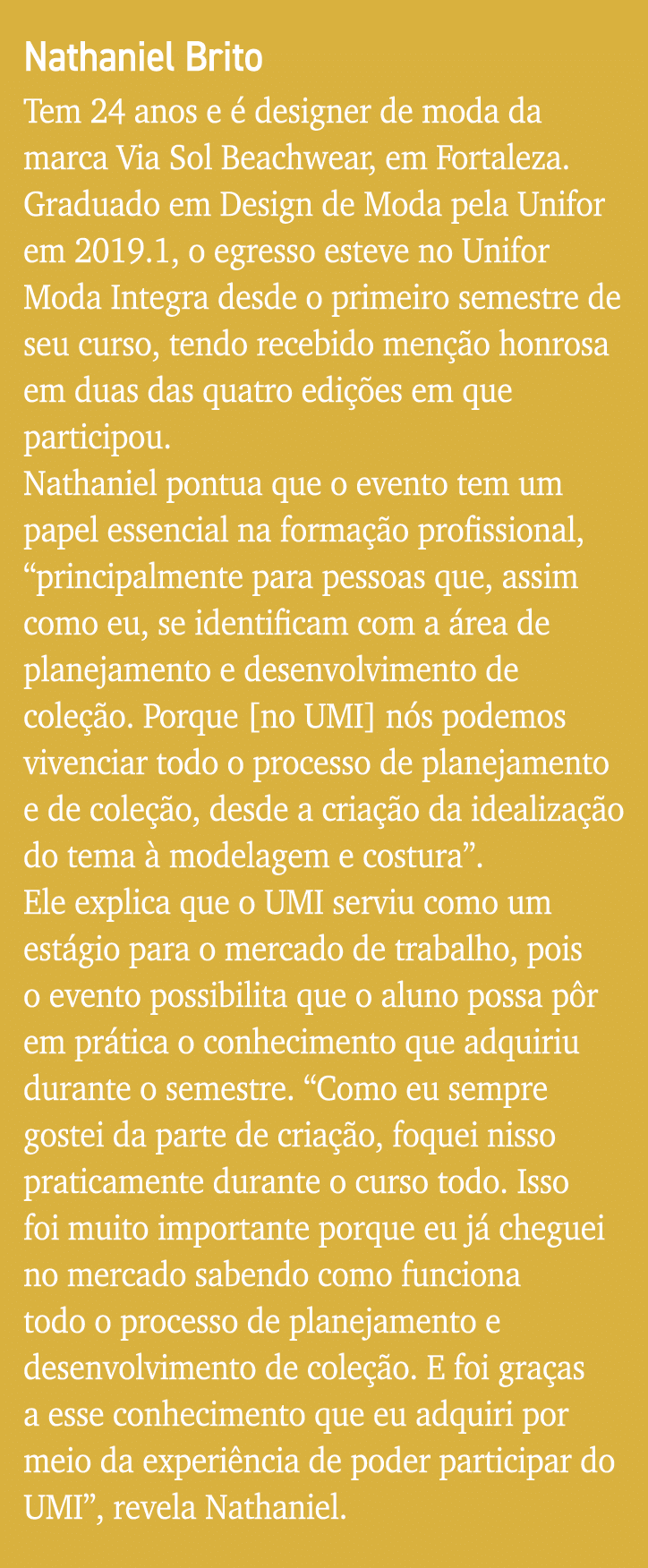 Nathaniel Brito Tem 24 anos e é designer de moda da marca Via Sol Beachwear, em Fortaleza  Graduado em Design de Moda   