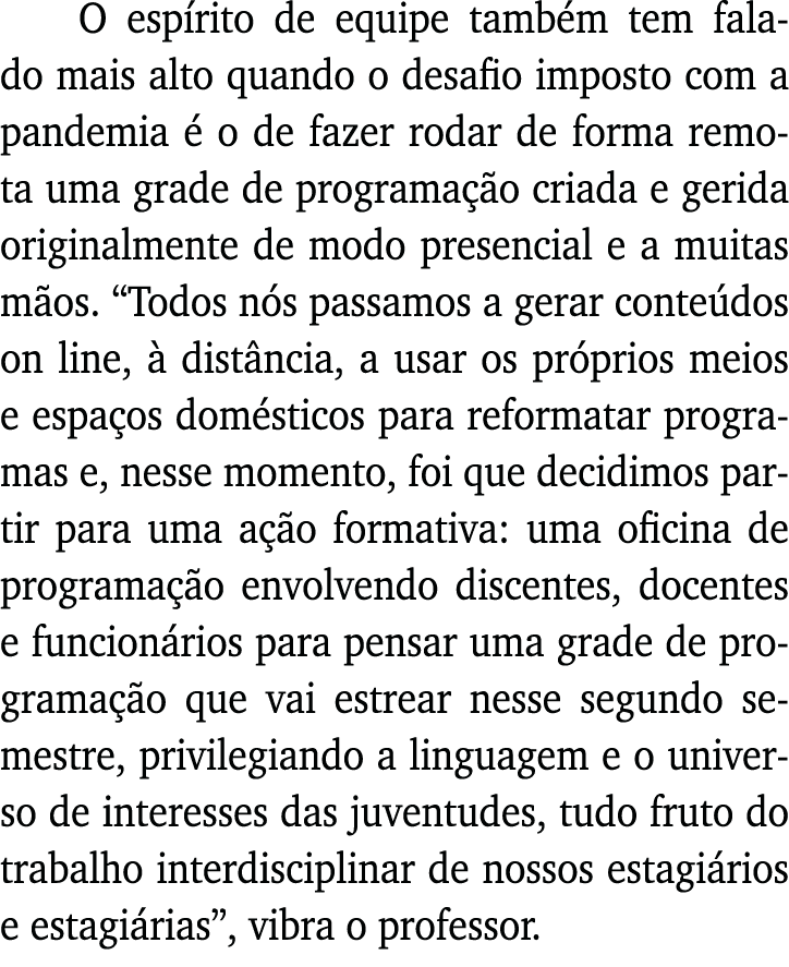 O espírito de equipe também tem falado mais alto quando o desafio imposto com a pandemia é o de fazer rodar de forma    