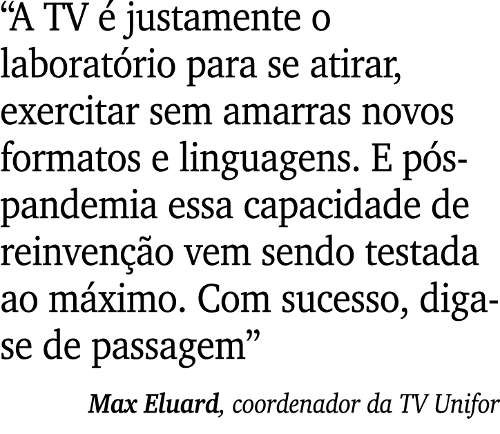  A TV é justamente o laboratório para se atirar, exercitar sem amarras novos formatos e linguagens  E pós-pandemia es   
