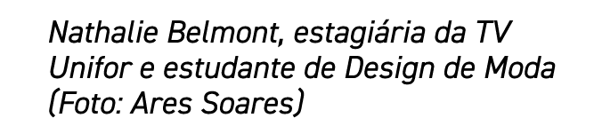 Nathalie Belmont, estagiária da TV Unifor e estudante de Design de Moda (Foto: Ares Soares)