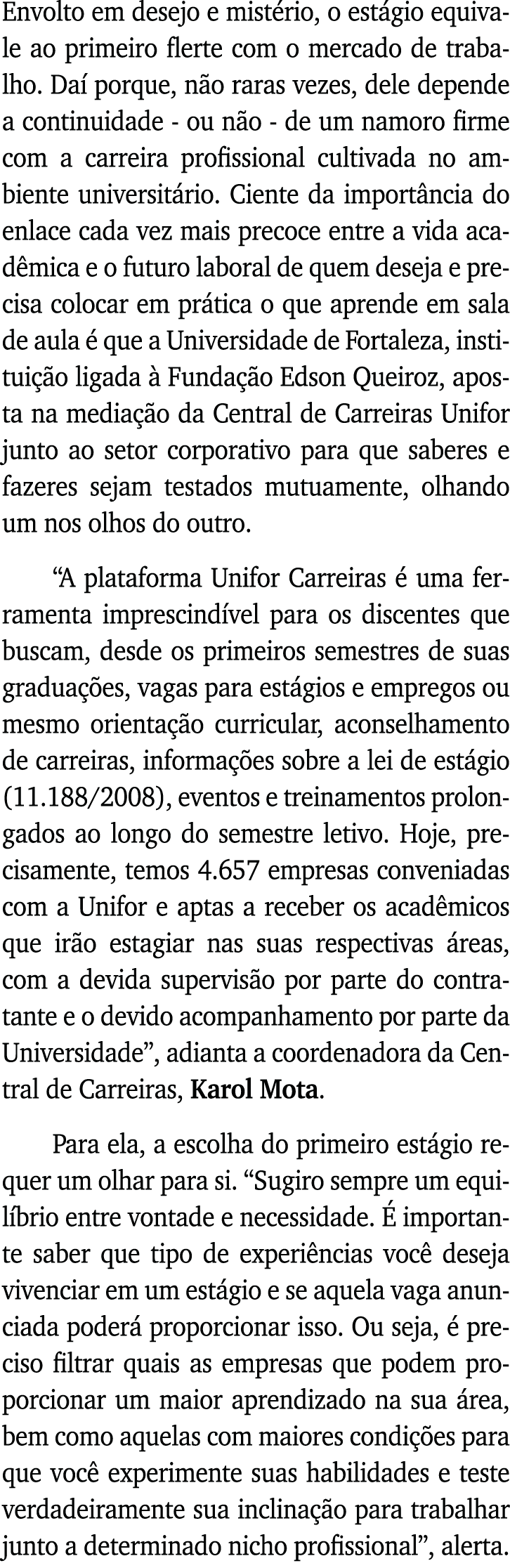 Envolto em desejo e mistério, o estágio equivale ao primeiro flerte com o mercado de trabalho  Daí porque, não raras    