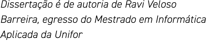 Dissertação é de autoria de Ravi Veloso Barreira, egresso do Mestrado em Informática Aplicada da Unifor