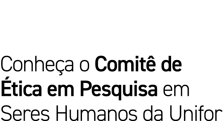 Conheça o Comitê de Ética em Pesquisa em Seres Humanos da Unifor