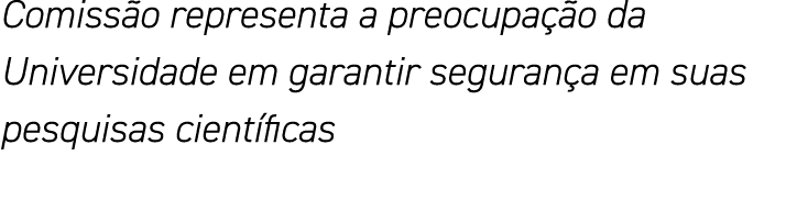Comissão representa a preocupação da Universidade em garantir segurança em suas pesquisas científicas
