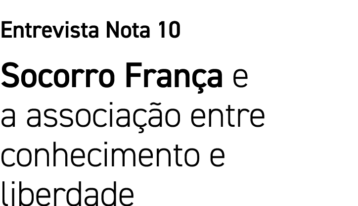 Entrevista Nota 10 Socorro França e a associação entre conhecimento e liberdade