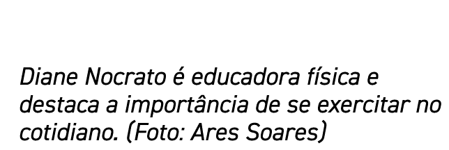 Diane Nocrato é educadora física e destaca a importância de se exercitar no cotidiano  (Foto: Ares Soares)