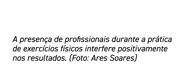 A presença de profissionais durante a prática de exercícios físicos interfere positivamente nos resultados  (Foto: Ar   