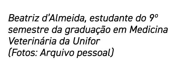 Beatriz d Almeida, estudante do 9  semestre da graduação em Medicina Veterinária da Unifor (Fotos: Arquivo pessoal)
