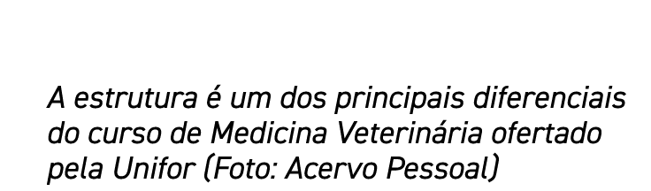A estrutura é um dos principais diferenciais do curso de Medicina Veterinária ofertado pela Unifor (Foto: Acervo Pess   