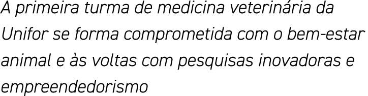 A primeira turma de medicina veterinária da Unifor se forma comprometida com o bem-estar animal e às voltas com pesqu   