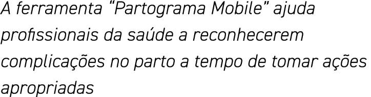 A ferramenta  Partograma Mobile  ajuda profissionais da saúde a reconhecerem complicações no parto a tempo de tomar a   