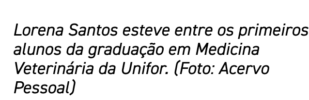 Lorena Santos esteve entre os primeiros alunos da graduação em Medicina Veterinária da Unifor  (Foto: Acervo Pessoal)