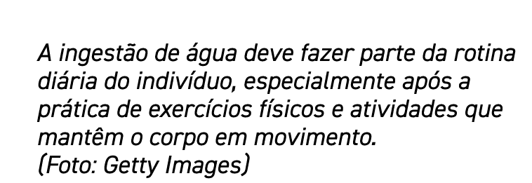 A ingestão de água deve fazer parte da rotina diária do indivíduo, especialmente após a prática de exercícios físicos   