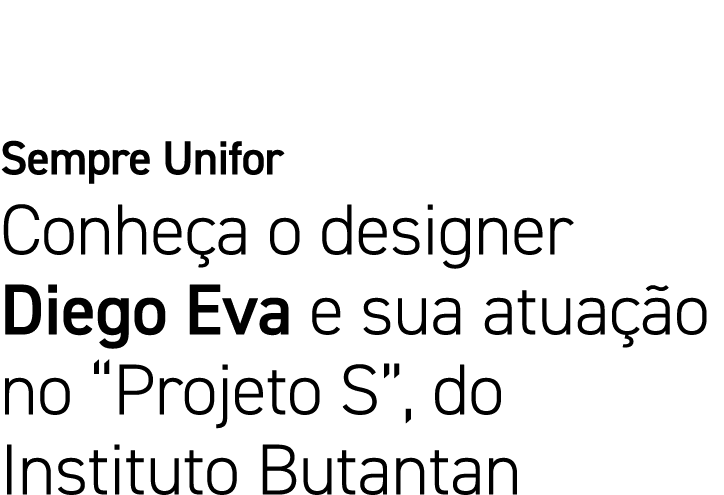 Sempre Unifor Conheça o designer Diego Eva e sua atuação no  Projeto S , do Instituto Butantan