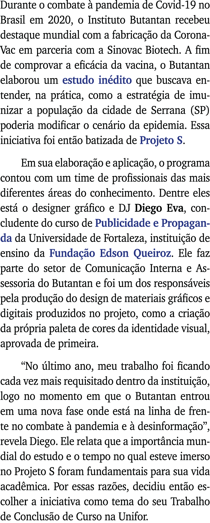 Durante o combate à pandemia de Covid-19 no Brasil em 2020, o Instituto Butantan recebeu destaque mundial com a fabri   