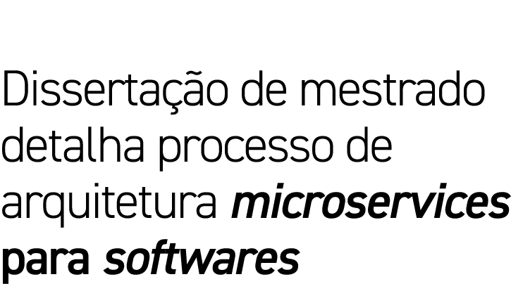 Dissertação de mestrado detalha processo de arquitetura microservices para softwares