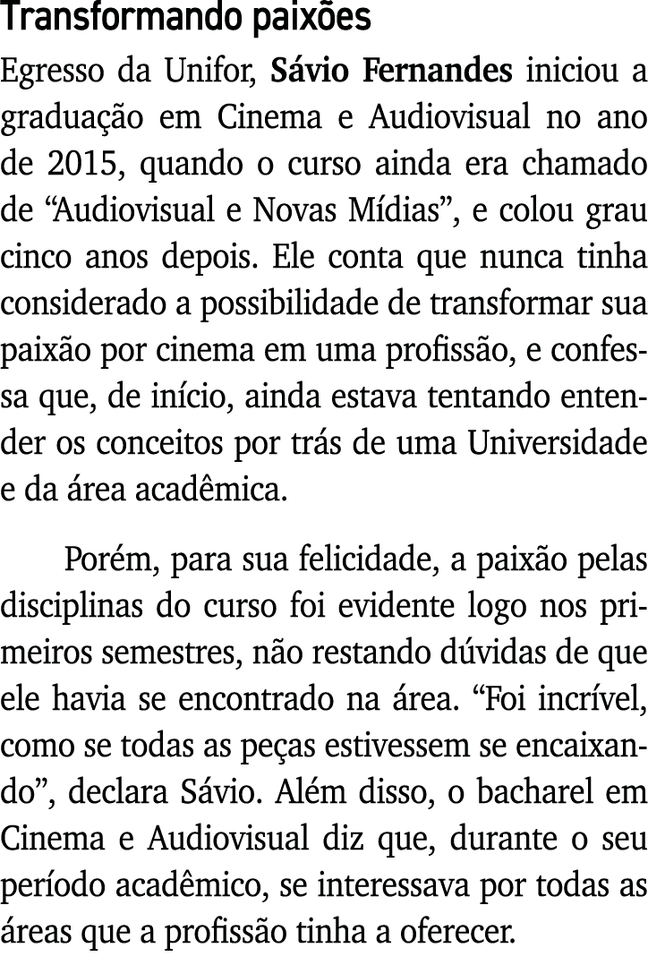 Transformando paixões Egresso da Unifor, Sávio Fernandes iniciou a graduação em Cinema e Audiovisual no ano de 2015,    