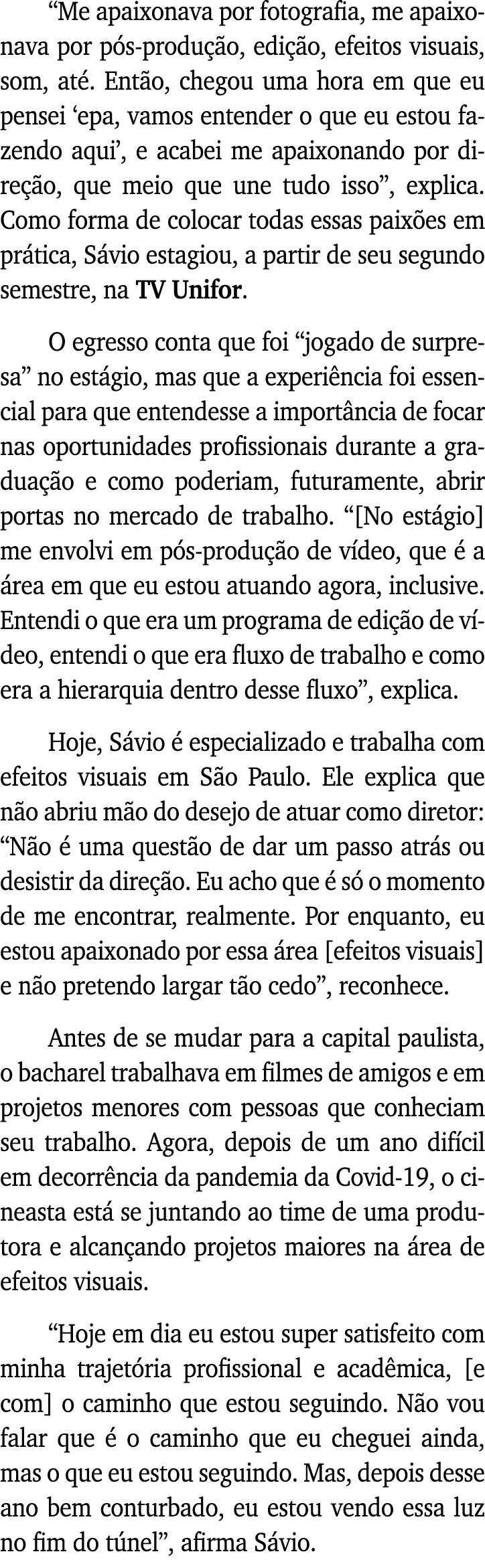  Me apaixonava por fotografia, me apaixonava por pós-produção, edição, efeitos visuais, som, até  Então, chegou uma h   