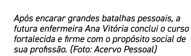 Após encarar grandes batalhas pessoais, a futura enfermeira Ana Vitória conclui o curso fortalecida e firme com o pro   